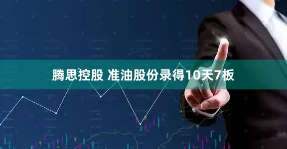 腾思控股 准油股份录得10天7板