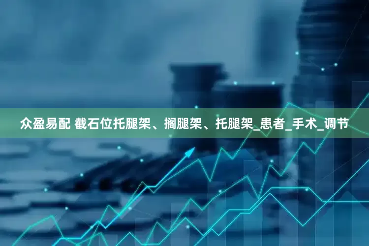 众盈易配 截石位托腿架、搁腿架、托腿架_患者_手术_调节